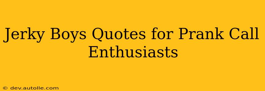 Jerky Boys Quotes for Prank Call Enthusiasts
