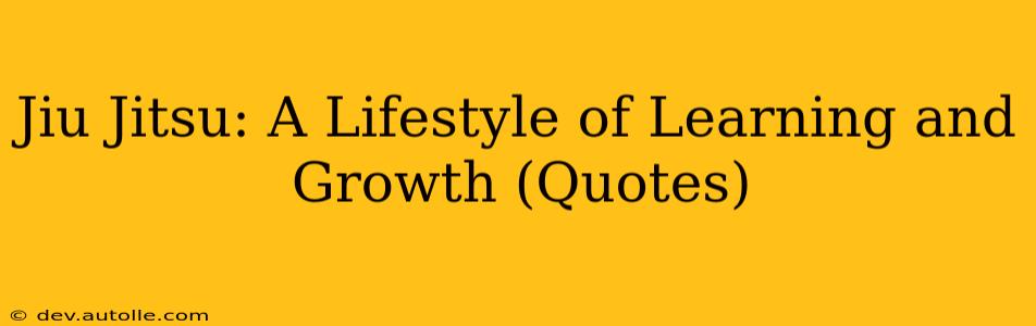 Jiu Jitsu: A Lifestyle of Learning and Growth (Quotes)