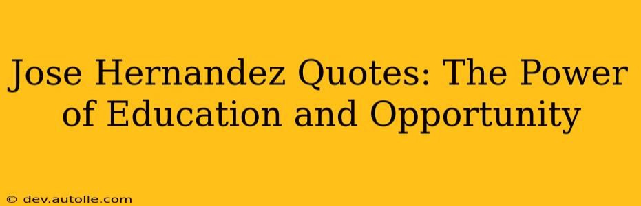 Jose Hernandez Quotes: The Power of Education and Opportunity