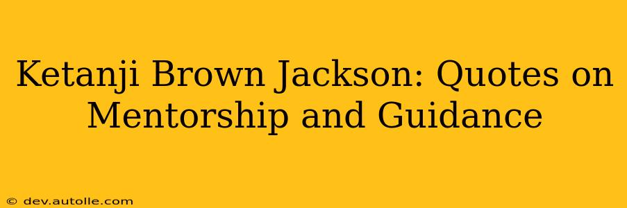 Ketanji Brown Jackson: Quotes on Mentorship and Guidance