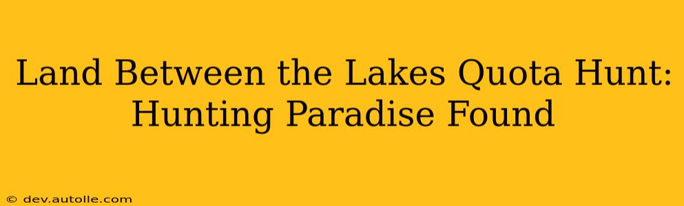Land Between the Lakes Quota Hunt:  Hunting Paradise Found