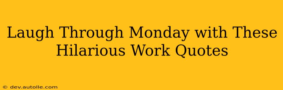 Laugh Through Monday with These Hilarious Work Quotes