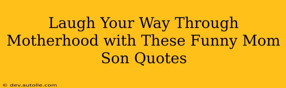Laugh Your Way Through Motherhood with These Funny Mom Son Quotes