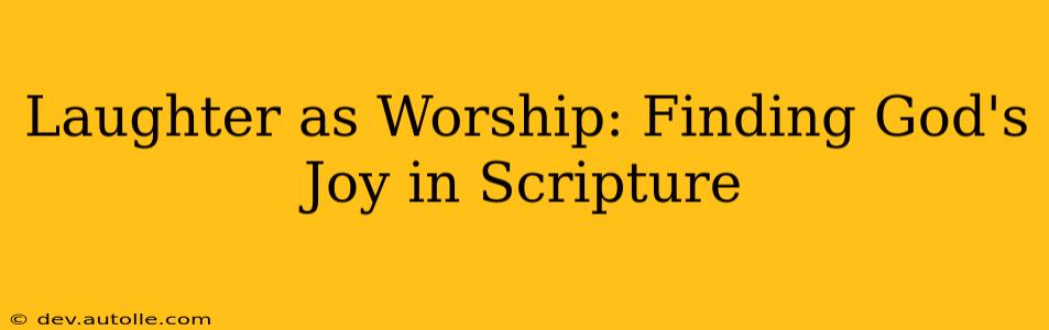 Laughter as Worship: Finding God's Joy in Scripture