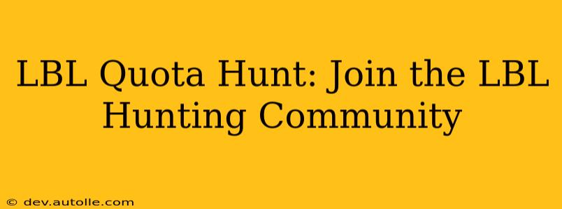 LBL Quota Hunt: Join the LBL Hunting Community