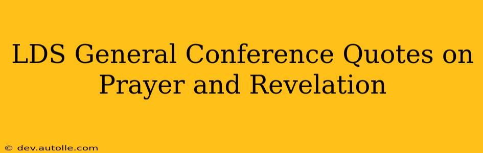 LDS General Conference Quotes on Prayer and Revelation