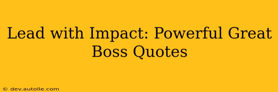 Lead with Impact: Powerful Great Boss Quotes
