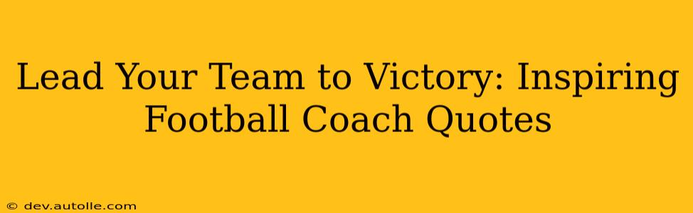 Lead Your Team to Victory: Inspiring Football Coach Quotes