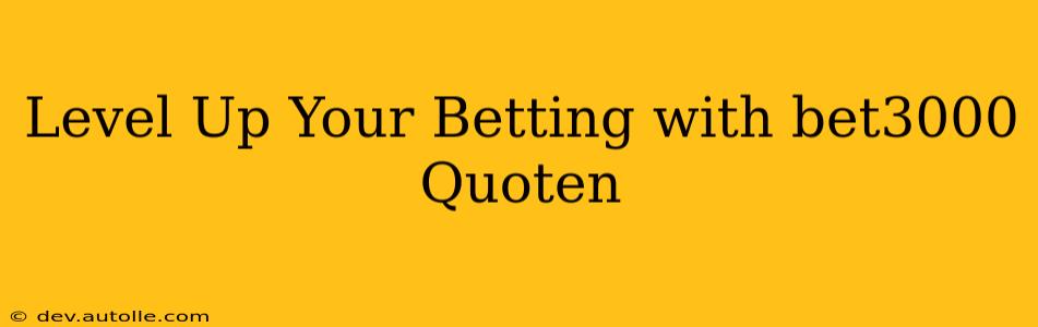 Level Up Your Betting with bet3000 Quoten