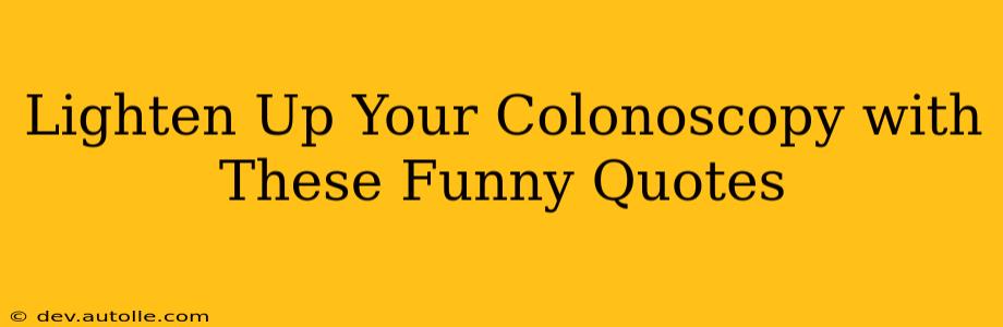 Lighten Up Your Colonoscopy with These Funny Quotes