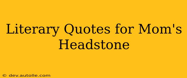 Literary Quotes for Mom's Headstone