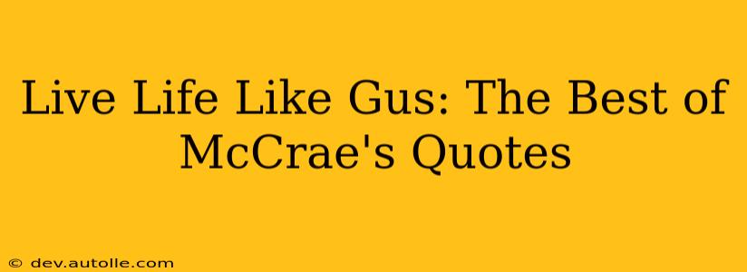Live Life Like Gus: The Best of McCrae's Quotes