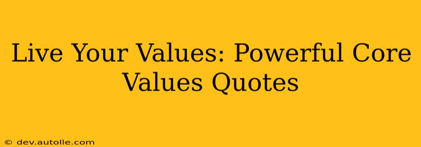 Live Your Values: Powerful Core Values Quotes