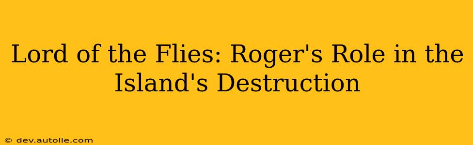Lord of the Flies: Roger's Role in the Island's Destruction