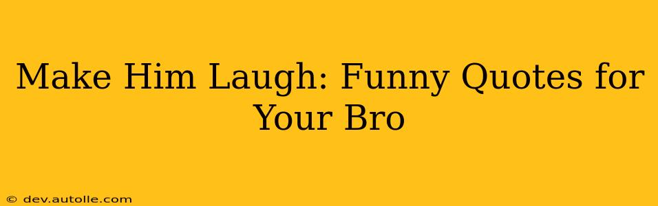 Make Him Laugh: Funny Quotes for Your Bro