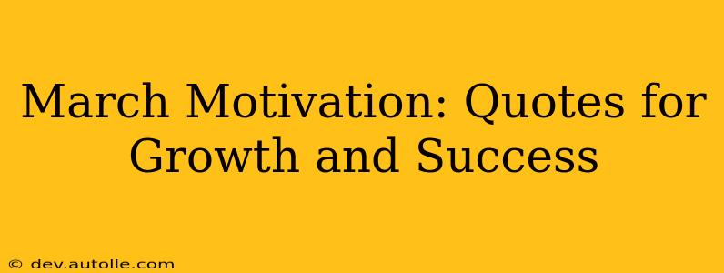 March Motivation: Quotes for Growth and Success