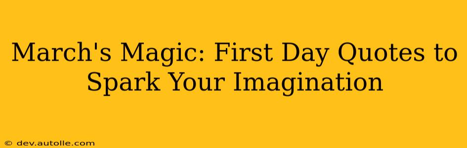 March's Magic: First Day Quotes to Spark Your Imagination
