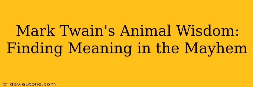 Mark Twain's Animal Wisdom: Finding Meaning in the Mayhem