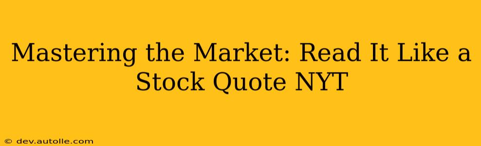 Mastering the Market: Read It Like a Stock Quote NYT