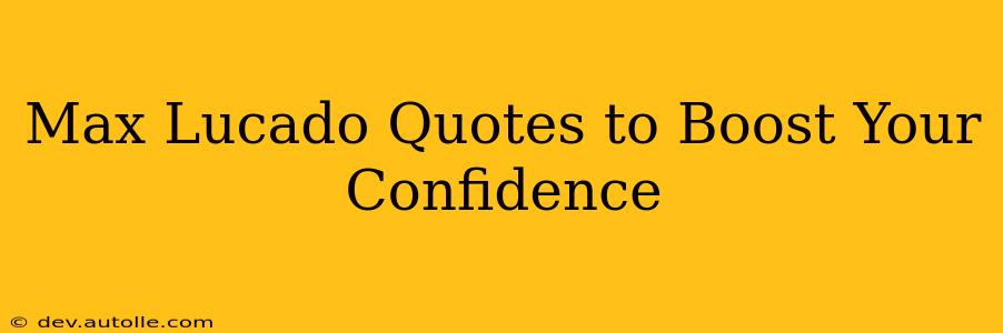Max Lucado Quotes to Boost Your Confidence