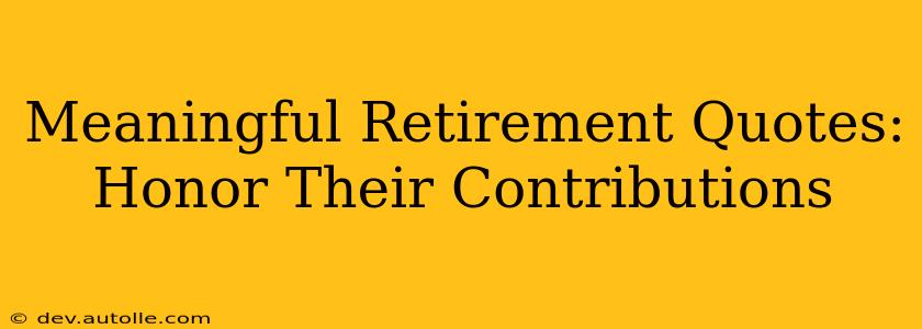 Meaningful Retirement Quotes: Honor Their Contributions