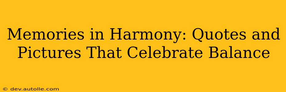 Memories in Harmony: Quotes and Pictures That Celebrate Balance