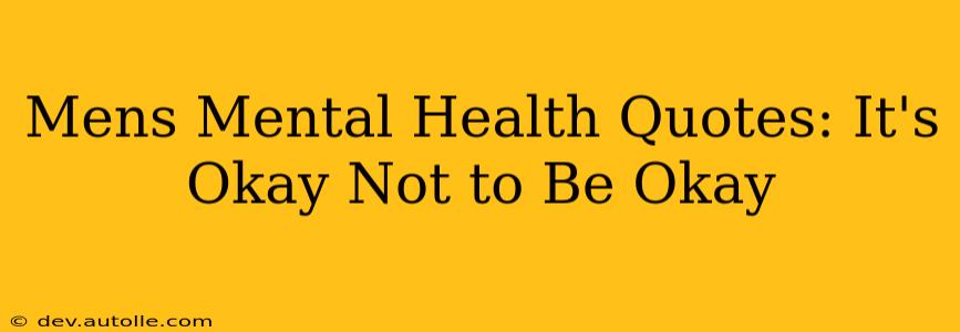 Mens Mental Health Quotes: It's Okay Not to Be Okay