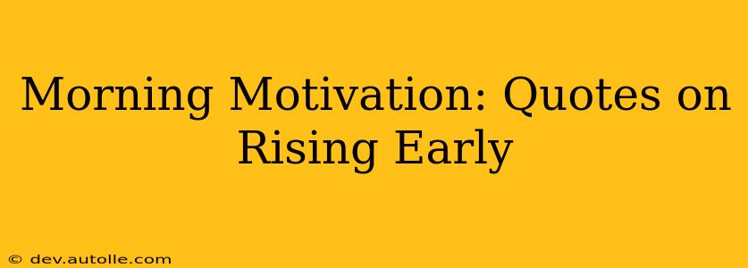 Morning Motivation: Quotes on Rising Early
