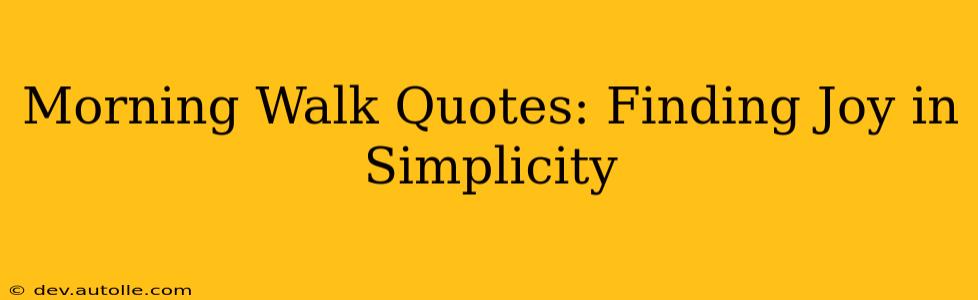 Morning Walk Quotes: Finding Joy in Simplicity