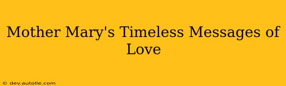 Mother Mary's Timeless Messages of Love