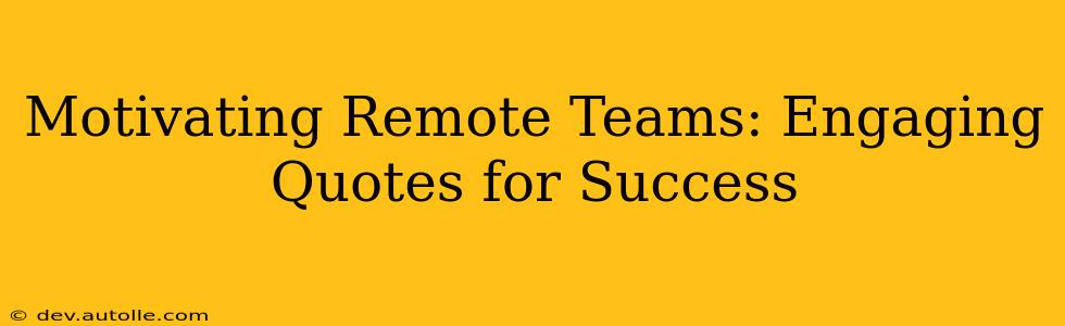 Motivating Remote Teams: Engaging Quotes for Success