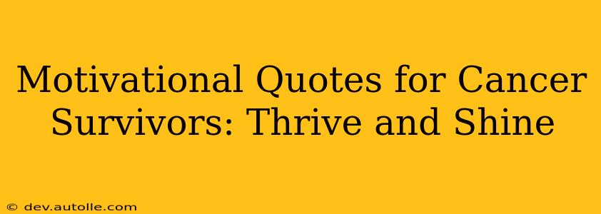 Motivational Quotes for Cancer Survivors: Thrive and Shine