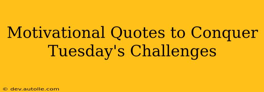 Motivational Quotes to Conquer Tuesday's Challenges