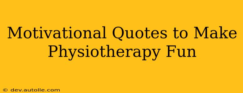 Motivational Quotes to Make Physiotherapy Fun