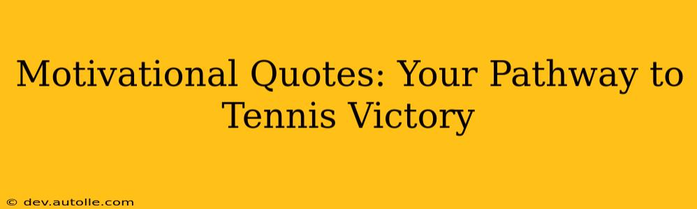 Motivational Quotes: Your Pathway to Tennis Victory
