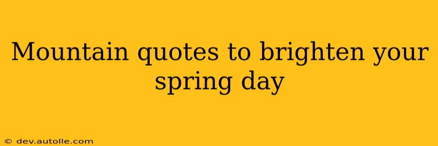 Mountain quotes to brighten your spring day