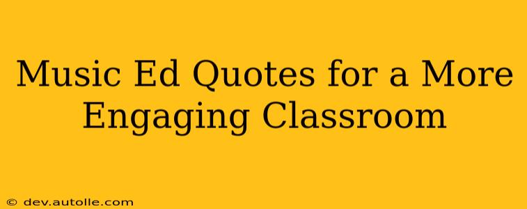 Music Ed Quotes for a More Engaging Classroom