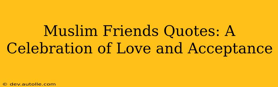 Muslim Friends Quotes: A Celebration of Love and Acceptance