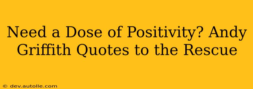 Need a Dose of Positivity? Andy Griffith Quotes to the Rescue