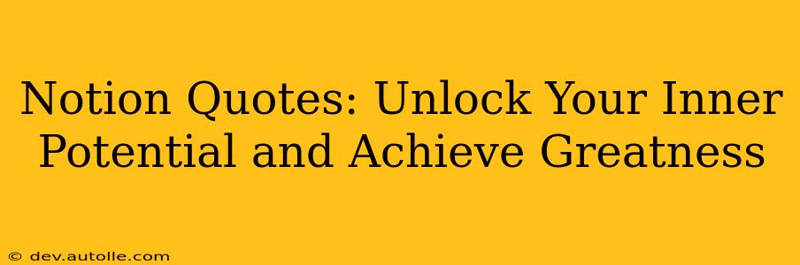 Notion Quotes: Unlock Your Inner Potential and Achieve Greatness