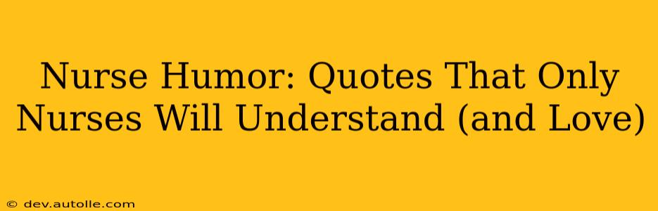 Nurse Humor: Quotes That Only Nurses Will Understand (and Love)
