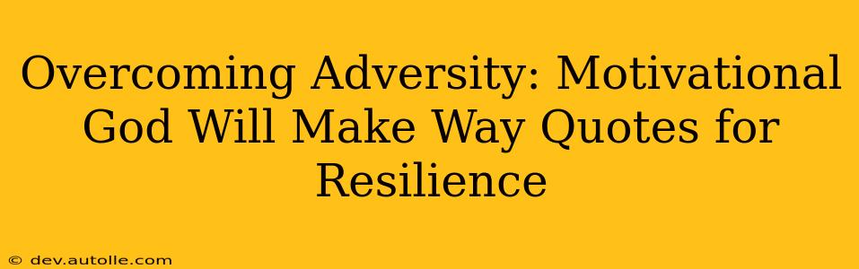 Overcoming Adversity: Motivational God Will Make Way Quotes for Resilience