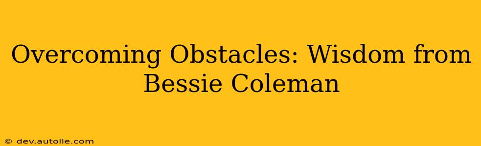 Overcoming Obstacles: Wisdom from Bessie Coleman