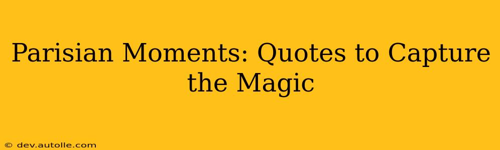 Parisian Moments: Quotes to Capture the Magic