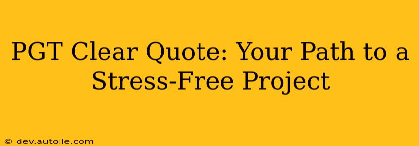 PGT Clear Quote: Your Path to a Stress-Free Project