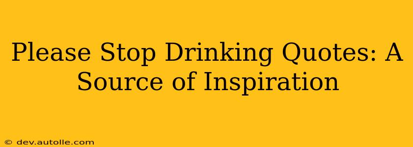 Please Stop Drinking Quotes: A Source of Inspiration
