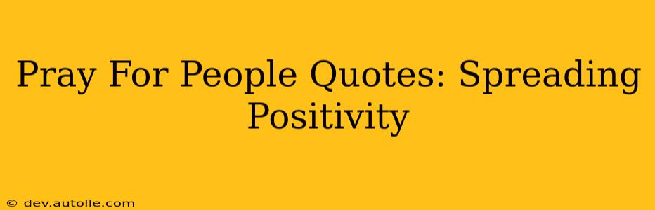 Pray For People Quotes: Spreading Positivity