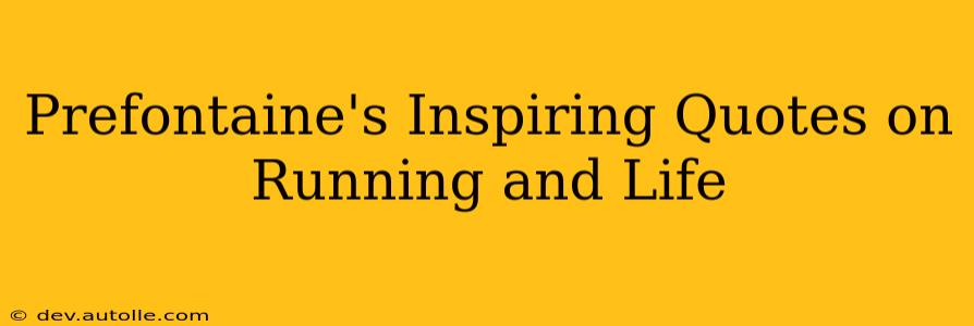Prefontaine's Inspiring Quotes on Running and Life