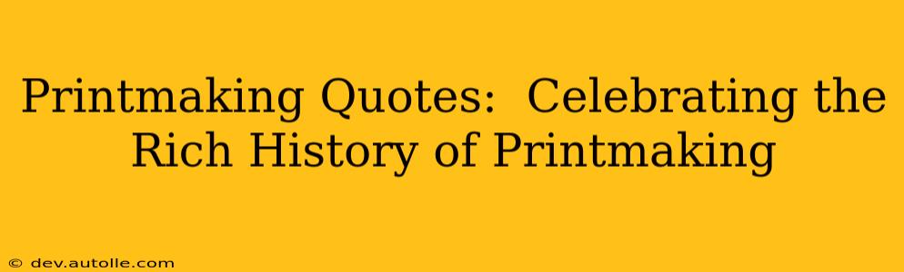 Printmaking Quotes:  Celebrating the Rich History of Printmaking