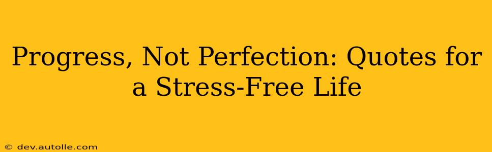 Progress, Not Perfection: Quotes for a Stress-Free Life